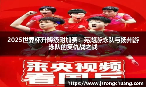 2025世界杯升降级附加赛：芜湖游泳队与扬州游泳队的复仇战之战
