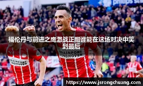 福伦丹与前进之鹰激战正酣谁能在这场对决中笑到最后